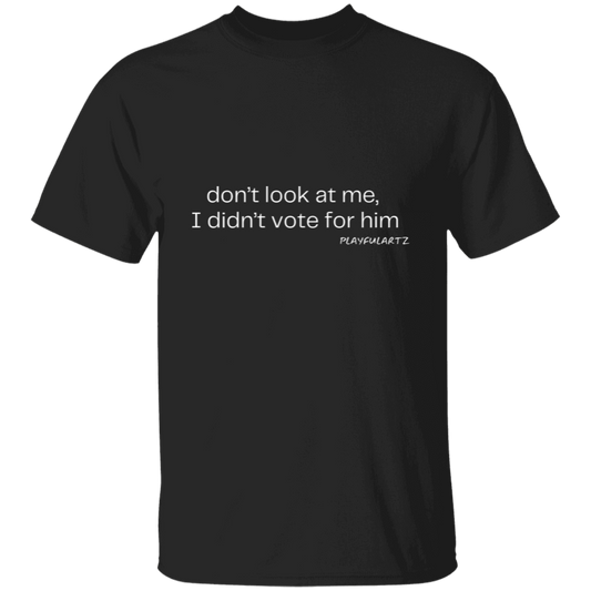 Don't look at me, I didn't vote for him (white font) T-Shirt